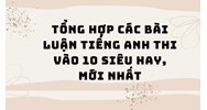 Tổng hợp các bài luận tiếng Anh thi vào 10 siêu hay, mới nhất