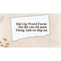 Bài tập Word Form - Ôn thi vào 10 môn Tiếng Anh có đáp án