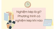 Nghiệm kép là gì? Phương trình có nghiệm kép khi nào?