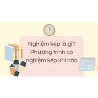 Nghiệm kép là gì? Phương trình có nghiệm kép khi nào?