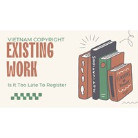 Vietnam Copyright: Is It Too Late to Register Existing Work?