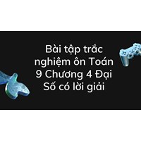 Bài tập trắc nghiệm ôn Toán 9 Chương 4 Đại Số có lời giải