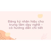 Đăng ký nhãn hiệu cho trung tâm dạy nghề - có hướng dẫn chi tiết