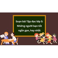 Soạn bài Tập đọc lớp 5: Những người bạn tốt ngắn gọn, hay nhất