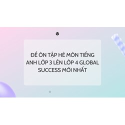 Đề ôn tập hè môn Tiếng Anh lớp 3 lên lớp 4 Global Success mới nhất