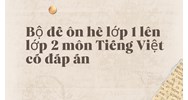 Bộ đề ôn hè lớp 1 lên lớp 2 môn Tiếng Việt có đáp án