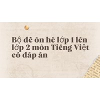 Bộ đề ôn hè lớp 1 lên lớp 2 môn Tiếng Việt có đáp án