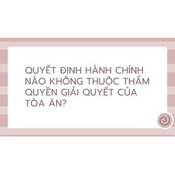 Quyết định hành chính nào không thuộc thẩm quyền giải quyết của Tòa án?