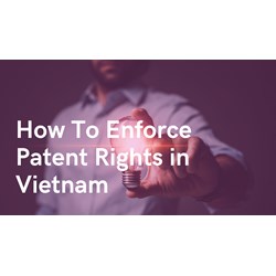 Protecting Your Invention: How to Enforce Patent Right in Vietnam