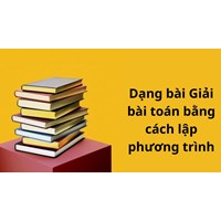 Các dạng bài Giải bài toán bằng cách lập phương trình ôn thi vào 10