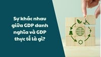 Sự khác nhau giữa GDP danh nghĩa và GDP thực tế là gì?