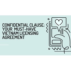 Confidential Clause: Your Must-Have Vietnam Licensing Agreement