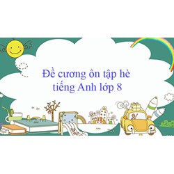 Bài tập ôn hè môn Tiếng Anh lớp 8 lên lớp 9 có đáp án chi tiết