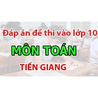 Đề thi vào 10 môn Toán tại tỉnh Tiền Giang có đáp án mới nhất