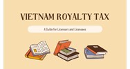 Vietnam Royalty Tax: A Guide for Licensors & Licensees