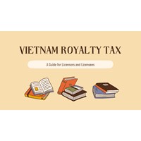 Vietnam Royalty Tax: A Guide for Licensors & Licensees