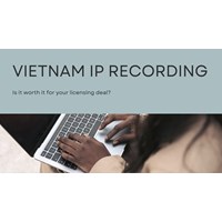 Vietnam IP Recording: Is It Worth It for Your Licensing Deal?