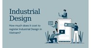 How Much Does It Cost to Register a Industrial Design in Vietnam?