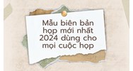Mẫu biên bản họp mới nhất 2024 dùng cho mọi cuộc họp