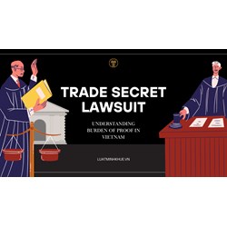 Vietnam Trade Secret Lawsuits: Understanding Burden of Proof