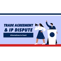Trade Agreements & IP Disputes: Alternatives to Court
