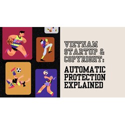 Vietnam Startups & Copyright: Automatic Protection Explained