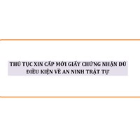 Thủ tục cấp mới Giấy chứng nhận đủ điều kiện về an ninh trật tự?