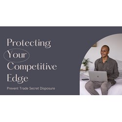 Protecting Your Competitive Edge: Prevent Trade Secret Disclosure