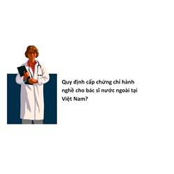 Quy định cấp chứng chỉ hành nghề cho bác sĩ nước ngoài tại Việt Nam?