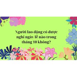 Người lao động có được nghỉ ngày lễ nào trong tháng 10 không?