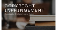 Copyright Infringement: Choosing the Best Enforcement Option