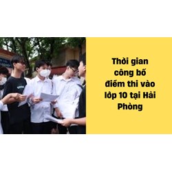 Thời gian công bố điểm thi vào lớp 10 tại Hải Phòng năm 2024?