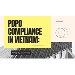 PDPD Compliance in Vietnam: A Step-by-Step Guide