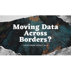 Moving Data Across Borders? Consider Binding Corporate Rules