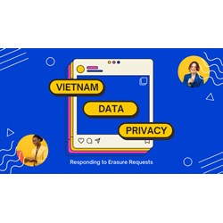 Vietnam Data Privacy: Responding to Erasure Requests