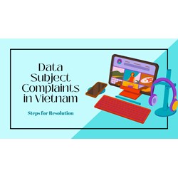 Data Subject Complaints in Vietnam: Steps for Resolution