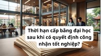 Thời hạn cấp bằng đại học sau khi có quyết định công nhận tốt nghiệp?