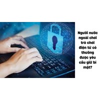 Người nước ngoài chơi trò chơi điện tử có thưởng được yêu cầu giữ bí mật?