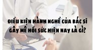 Điều kiện hành nghề của bác sỹ gây mê hồi sức hiện nay là gì?