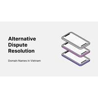 Alternative Dispute Resolution for Domain Names in Vietnam