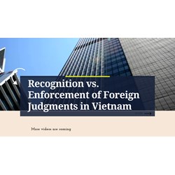 Recognition vs. Enforcement of Foreign Judgments in Vietnam