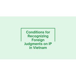 Conditions for Recognizing Foreign Judgments on IP in Vietnam