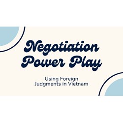 Negotiation Power Play: Using Foreign Judgments in Vietnam