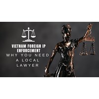 Vietnam Foreign IP Enforcement: Why You Need a Local Lawyer