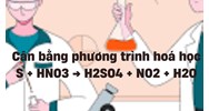 Cân bằng phương trình hoá học S + HNO3 → H2SO4 + NO2 + H2O