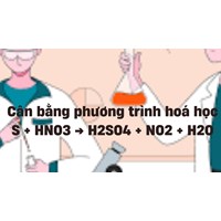 Cân bằng phương trình hoá học S + HNO3 → H2SO4 + NO2 + H2O