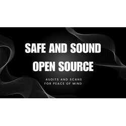 Safe and Sound Open Source: Audits and Scans for Peace of Mind