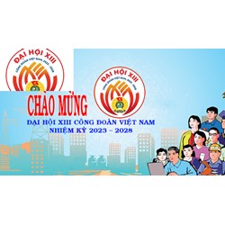 Thời gian diễn ra Đại hội 13 Công đoàn Việt Nam nhiệm kỳ 2023 - 2028