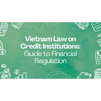 Vietnam Law on Credit Institutions: Guide to Financial Regulation