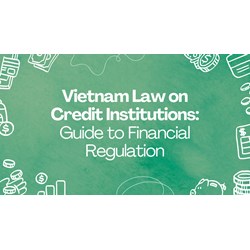 Vietnam Law on Credit Institutions: Guide to Financial Regulation